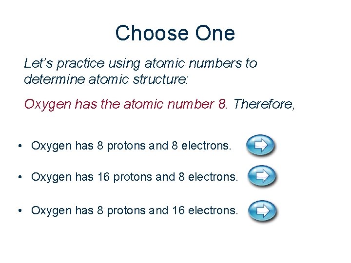 Choose One Let’s practice using atomic numbers to determine atomic structure: Oxygen has the