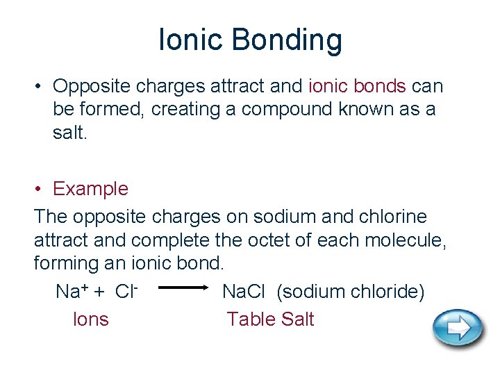 Ionic Bonding • Opposite charges attract and ionic bonds can be formed, creating a