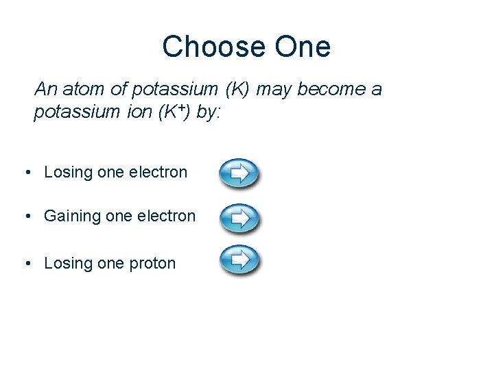 Choose One An atom of potassium (K) may become a potassium ion (K+) by: