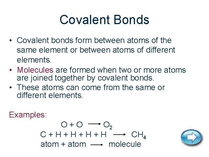 Covalent Bonds • Covalent bonds form between atoms of the same element or between