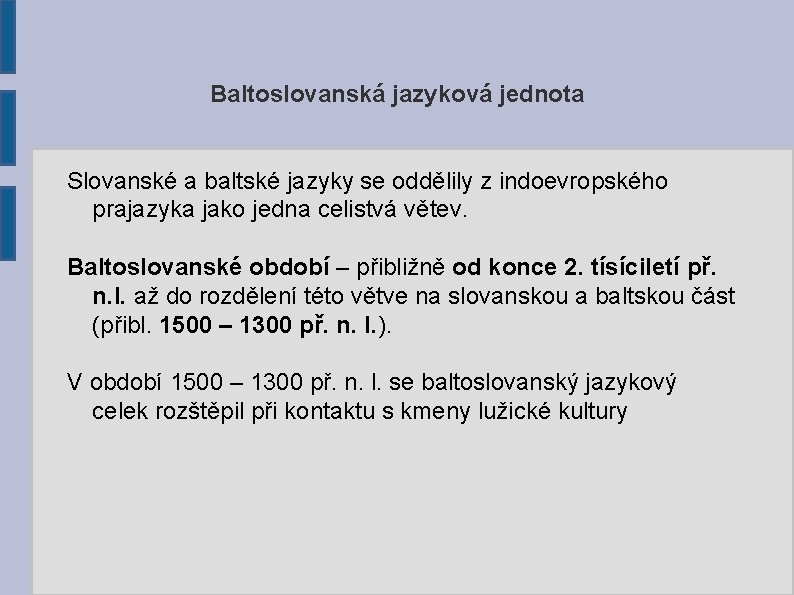 Baltoslovanská jazyková jednota Slovanské a baltské jazyky se oddělily z indoevropského prajazyka jako jedna