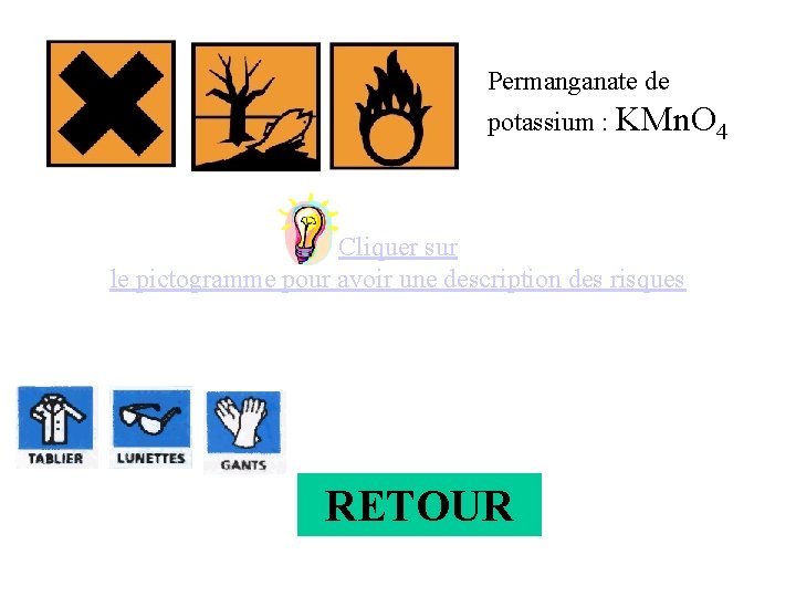 Permanganate de potassium : KMn. O 4 Cliquer sur le pictogramme pour avoir une