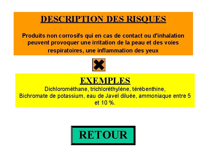 DESCRIPTION DES RISQUES Produits non corrosifs qui en cas de contact ou d'inhalation peuvent