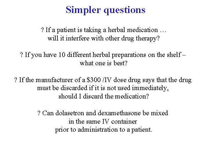 Simpler questions ? If a patient is taking a herbal medication … will it