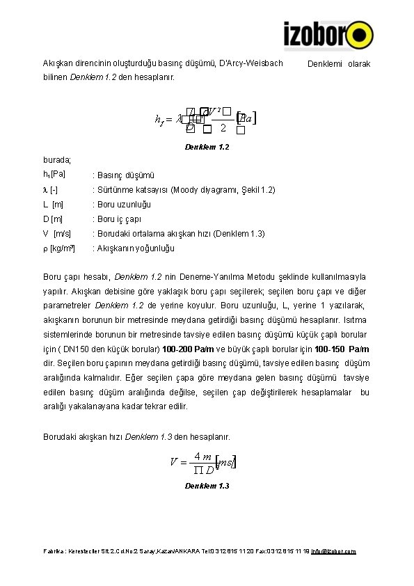 Akışkan direncinin oluşturduğu basınç düşümü, D’Arcy-Weisbach Denklemi olarak bilinen Denklem 1. 2 den hesaplanır.