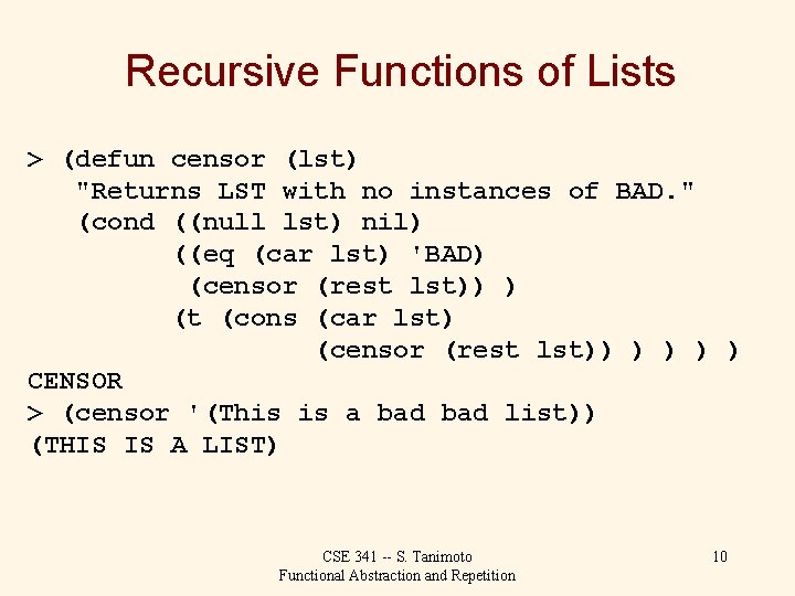 Recursive Functions of Lists > (defun censor (lst) "Returns LST with no instances of