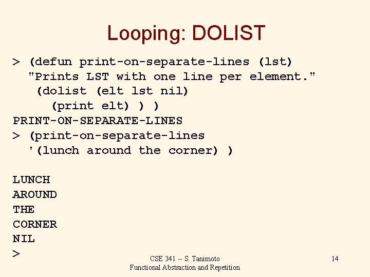 Looping: DOLIST > (defun print-on-separate-lines (lst) "Prints LST with one line per element. "