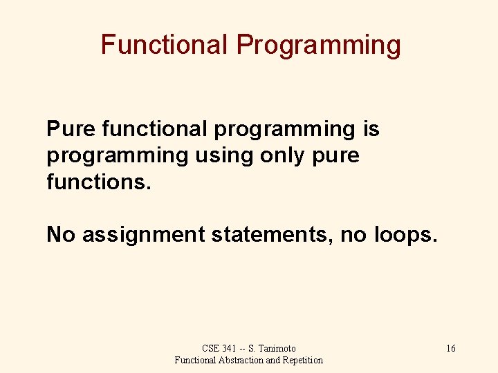 Functional Programming Pure functional programming is programming using only pure functions. No assignment statements,