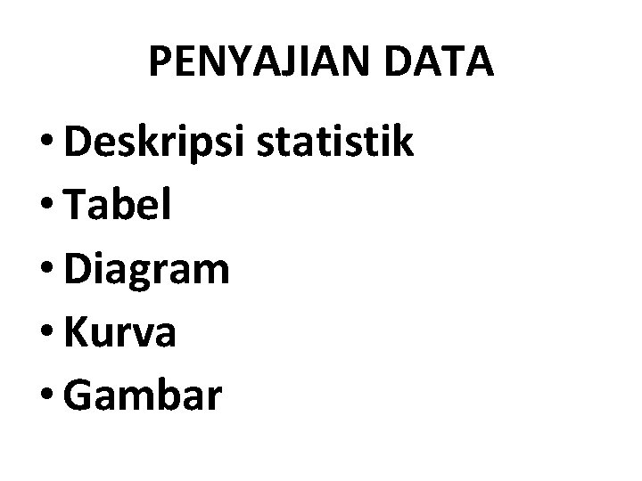 PENYAJIAN DATA • Deskripsi statistik • Tabel • Diagram • Kurva • Gambar 