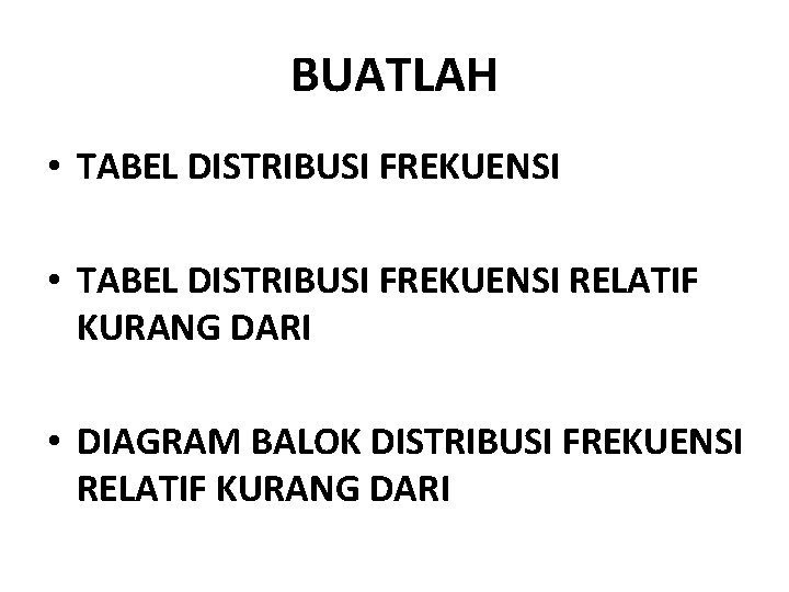 BUATLAH • TABEL DISTRIBUSI FREKUENSI RELATIF KURANG DARI • DIAGRAM BALOK DISTRIBUSI FREKUENSI RELATIF