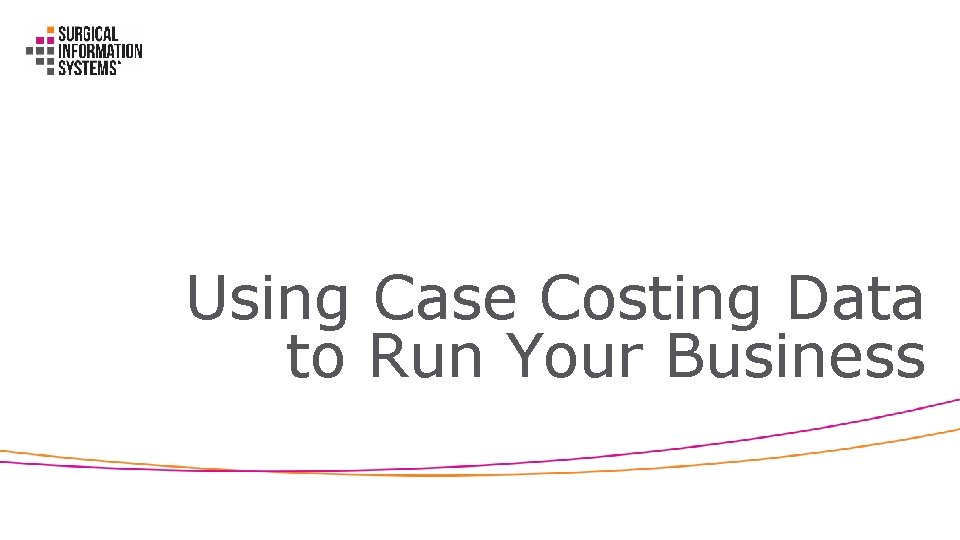 Using Case Costing Data to Run Your Business 