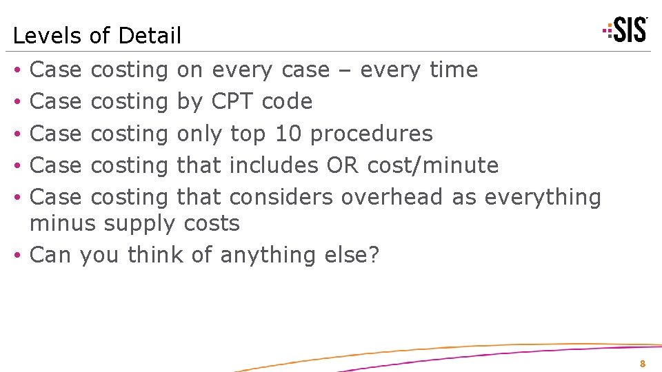 Levels of Detail Case costing on every case – every time Case costing by