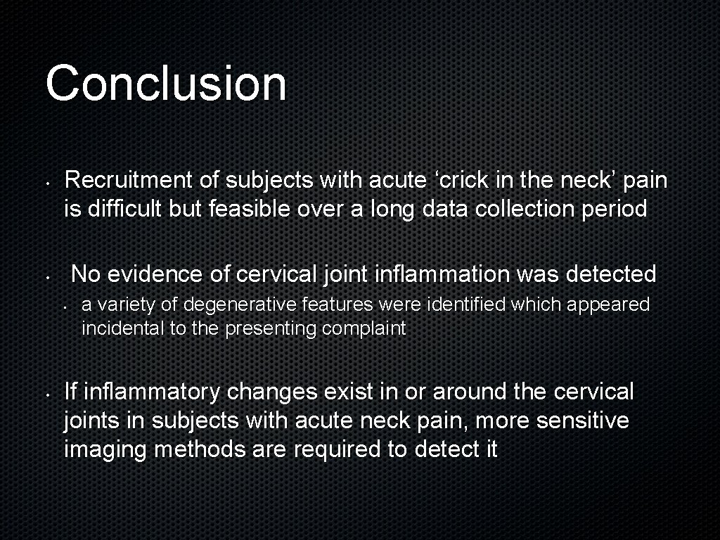 Conclusion • Recruitment of subjects with acute ‘crick in the neck’ pain is difficult