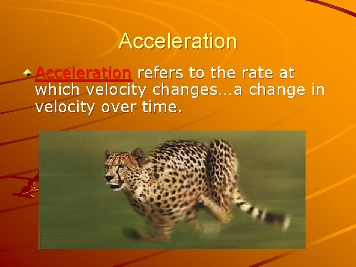 Acceleration refers to the rate at which velocity changes…a change in velocity over time.