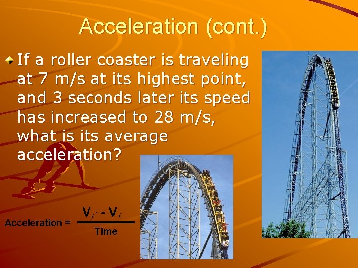 Acceleration (cont. ) If a roller coaster is traveling at 7 m/s at its