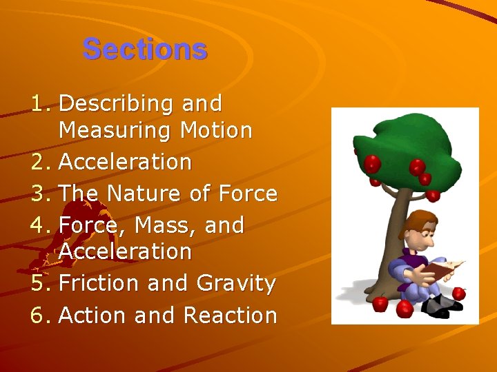 Sections 1. Describing and Measuring Motion 2. Acceleration 3. The Nature of Force 4.