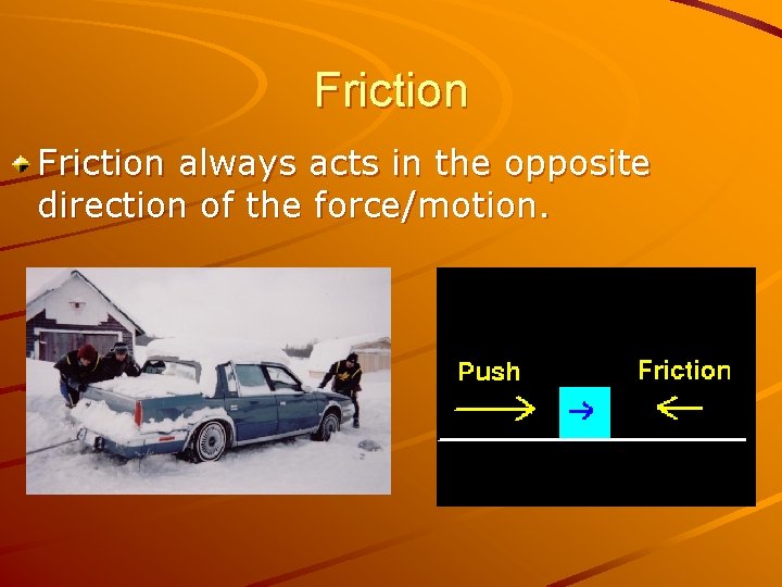 Friction always acts in the opposite direction of the force/motion. 