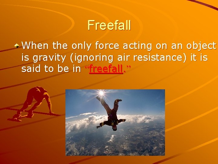 Freefall When the only force acting on an object is gravity (ignoring air resistance)