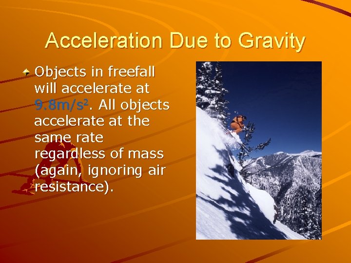 Acceleration Due to Gravity Objects in freefall will accelerate at 9. 8 m/s 2.