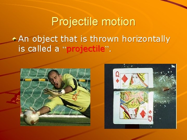 Projectile motion An object that is thrown horizontally is called a “projectile”. 