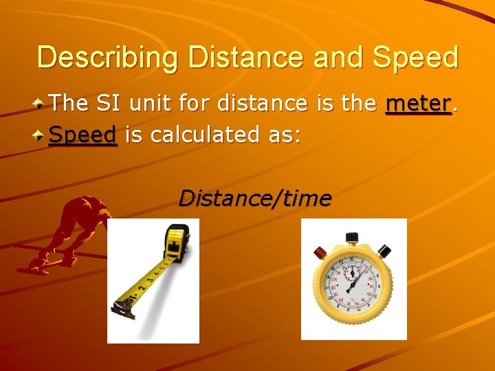 Describing Distance and Speed The SI unit for distance is the meter. Speed is
