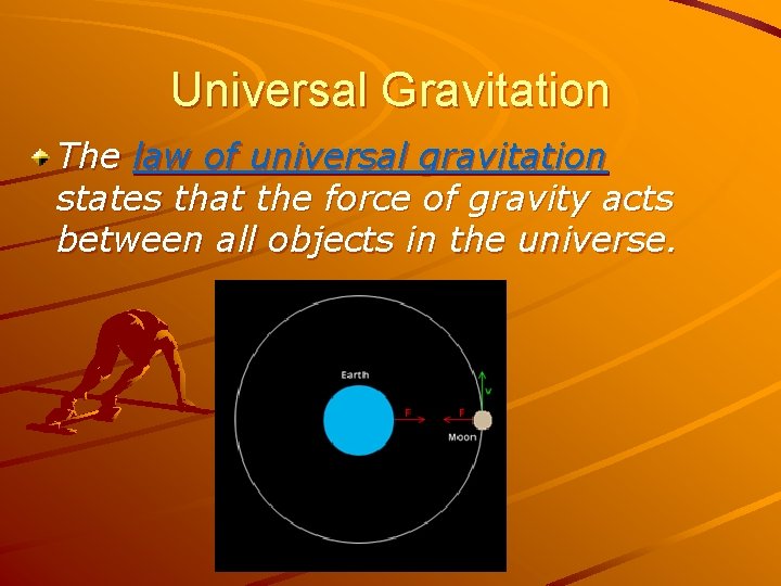 Universal Gravitation The law of universal gravitation states that the force of gravity acts