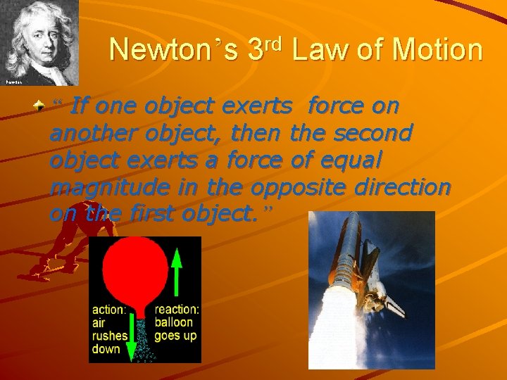 Newton’s 3 rd Law of Motion “ If one object exerts force on another
