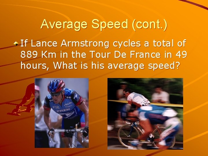 Average Speed (cont. ) If Lance Armstrong cycles a total of 889 Km in