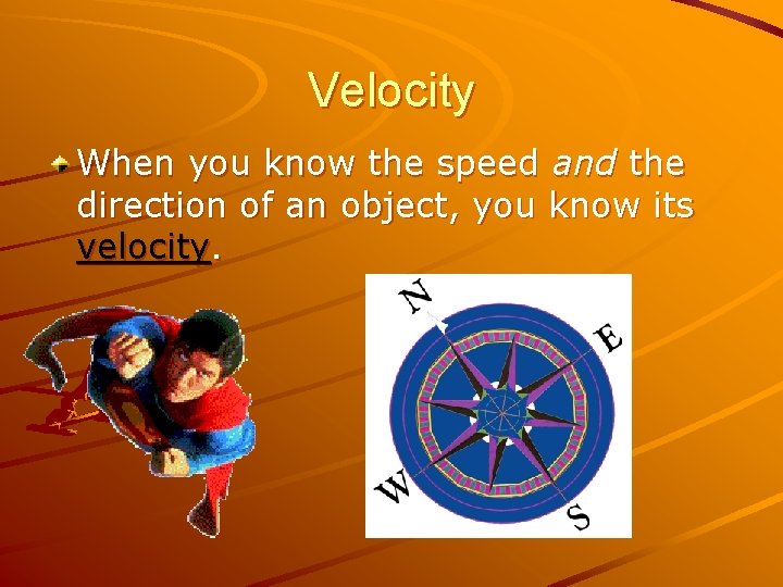 Velocity When you know the speed and the direction of an object, you know