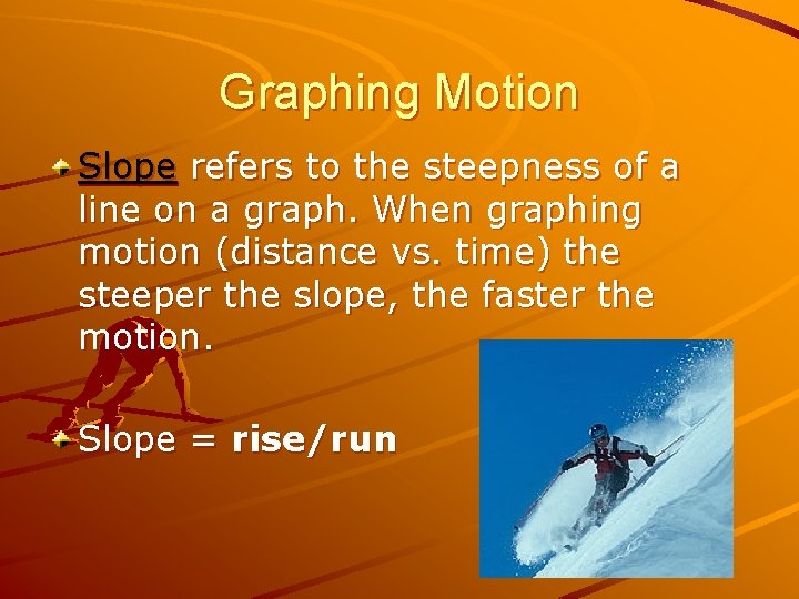 Graphing Motion Slope refers to the steepness of a line on a graph. When