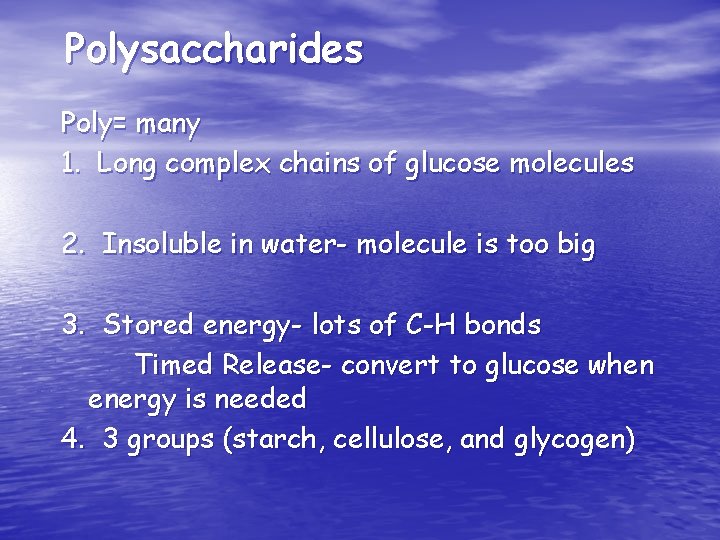 Polysaccharides Poly= many 1. Long complex chains of glucose molecules 2. Insoluble in water-