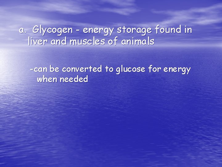 a. Glycogen - energy storage found in liver and muscles of animals -can be