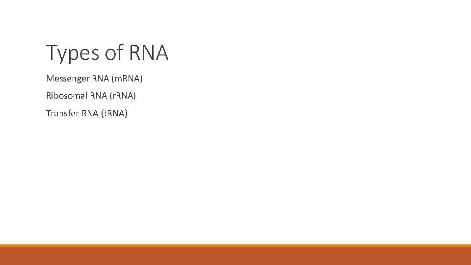Types of RNA Messenger RNA (m. RNA) Ribosomal RNA (r. RNA) Transfer RNA (t.