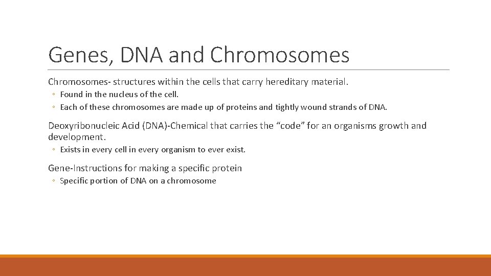Genes, DNA and Chromosomes- structures within the cells that carry hereditary material. ◦ Found