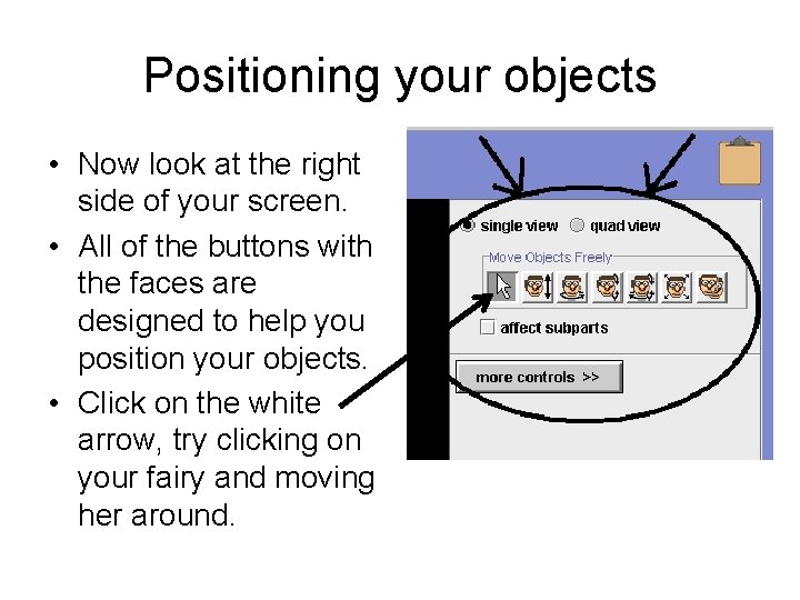 Positioning your objects • Now look at the right side of your screen. •