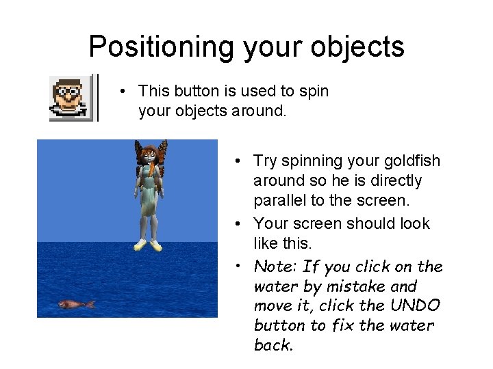Positioning your objects • This button is used to spin your objects around. •