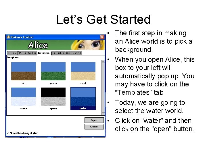 Let’s Get Started • The first step in making an Alice world is to