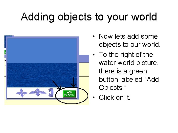 Adding objects to your world • Now lets add some objects to our world.