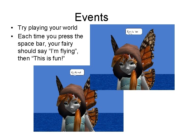 Events • Try playing your world • Each time you press the space bar,