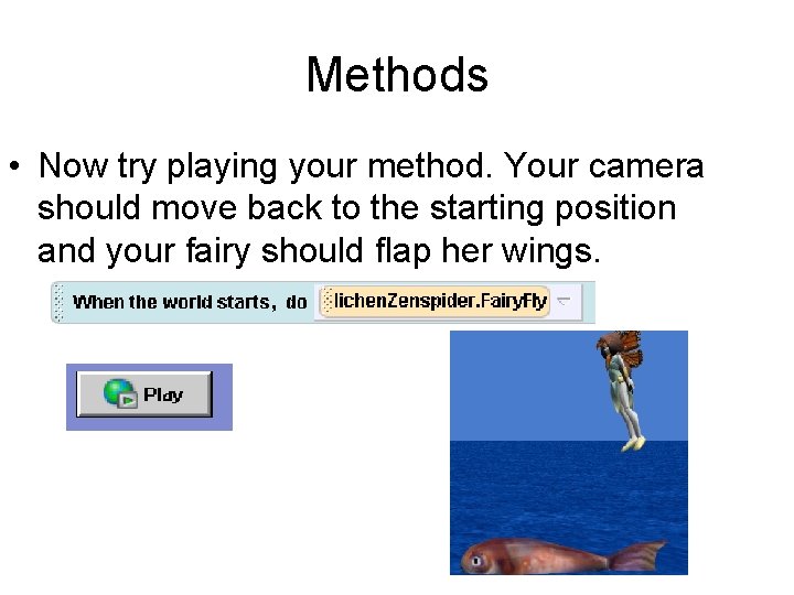 Methods • Now try playing your method. Your camera should move back to the