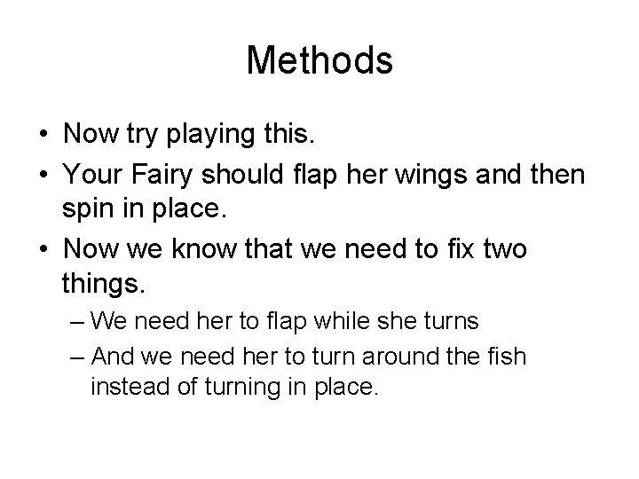 Methods • Now try playing this. • Your Fairy should flap her wings and