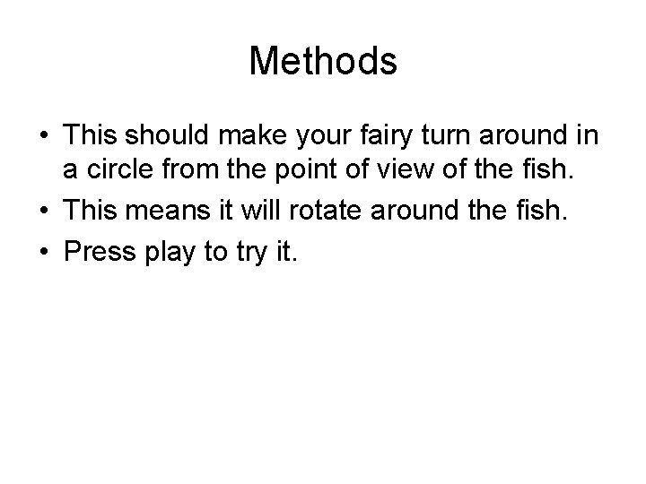 Methods • This should make your fairy turn around in a circle from the