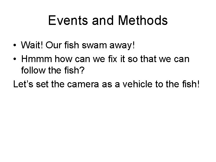Events and Methods • Wait! Our fish swam away! • Hmmm how can we