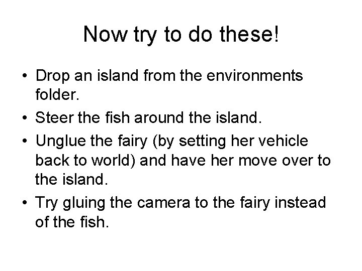 Now try to do these! • Drop an island from the environments folder. •