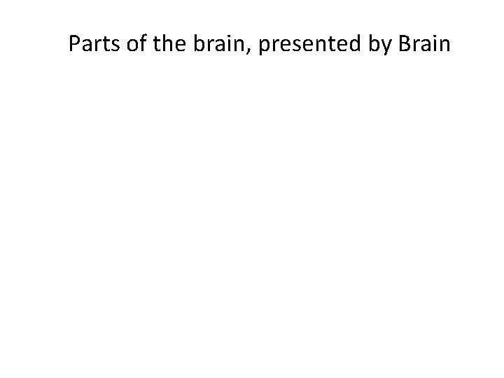Parts of the brain, presented by Brain 