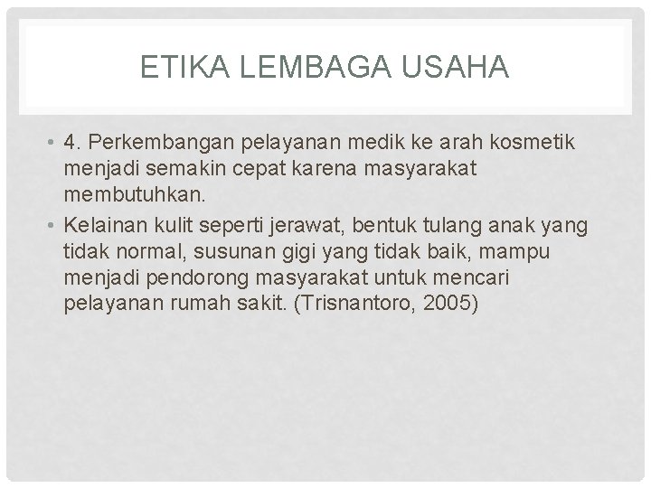 ETIKA LEMBAGA USAHA • 4. Perkembangan pelayanan medik ke arah kosmetik menjadi semakin cepat