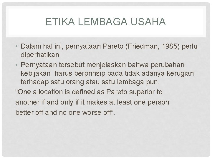 ETIKA LEMBAGA USAHA • Dalam hal ini, pernyataan Pareto (Friedman, 1985) perlu diperhatikan. •