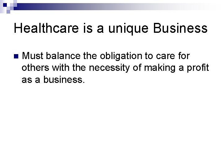 Healthcare is a unique Business n Must balance the obligation to care for others