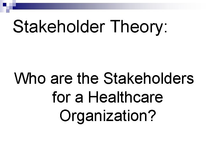 Stakeholder Theory: Who are the Stakeholders for a Healthcare Organization? 