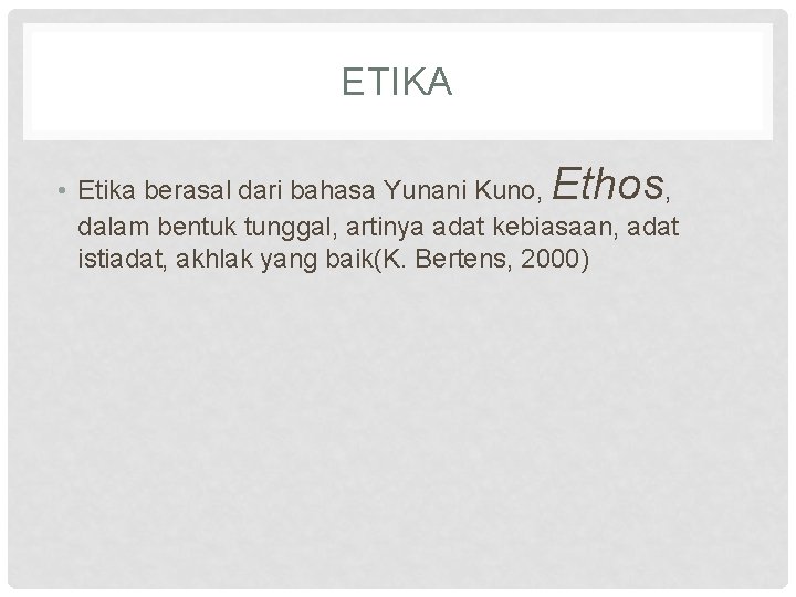 ETIKA Ethos • Etika berasal dari bahasa Yunani Kuno, , dalam bentuk tunggal, artinya